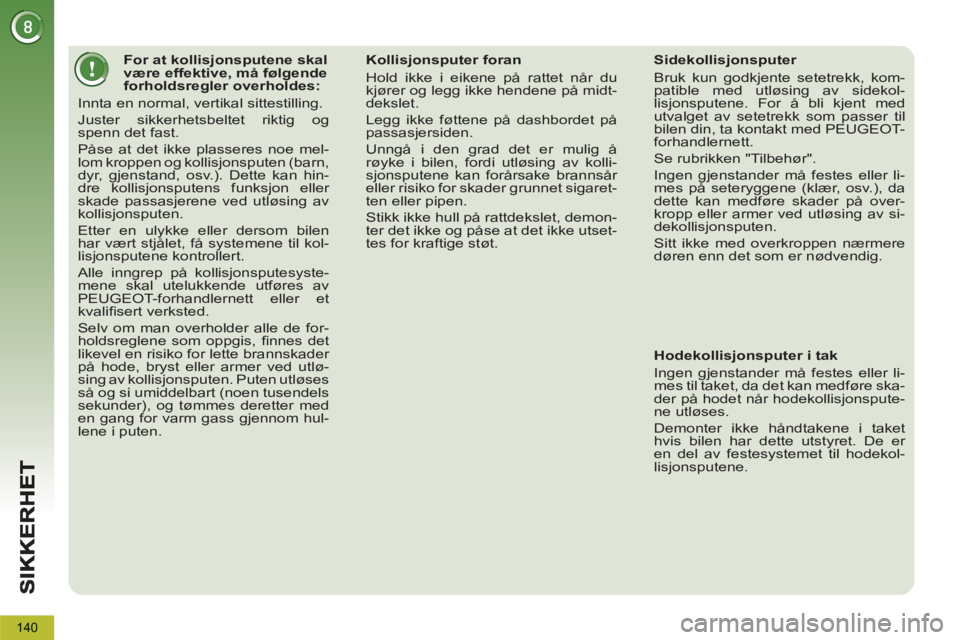 PEUGEOT 5008 2013 Instruksjoner for bruk (in Norwegian) 140
For at kollisjonsputene skal
være effektive, må følgende
forholdsregler overholdes:
Innta en normal, vertikal sittestilling.
Juster sikkerhetsbeltet riktig o PEUGEOT 5008 2013 Instruksjoner for bruk (in Norwegian) 140
For at kollisjonsputene skal
være effektive, må følgende
forholdsregler overholdes:
Innta en normal, vertikal sittestilling.
Juster sikkerhetsbeltet riktig o