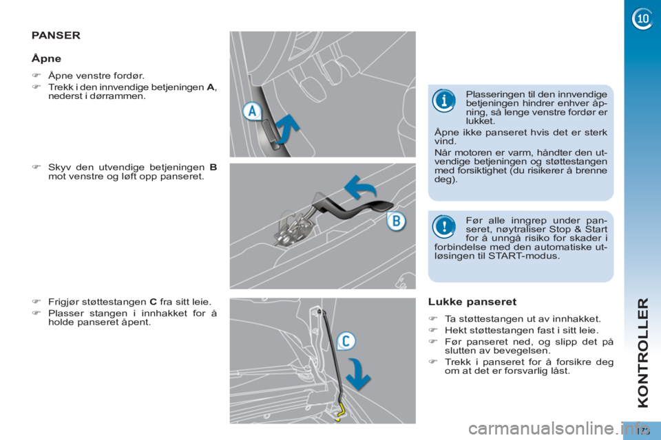 PEUGEOT 5008 2013  Instruksjoner for bruk (in Norwegian) KONTROLLER
173
PANSER 
   
�) 
  Skyv den utvendige betjeningen  B 
 
mot venstre og løft opp panseret. 
   
�) 
  Frigjør støttestangen  C 
 fra sitt leie. 
   
�) 
  Plasser stangen i innhakket f