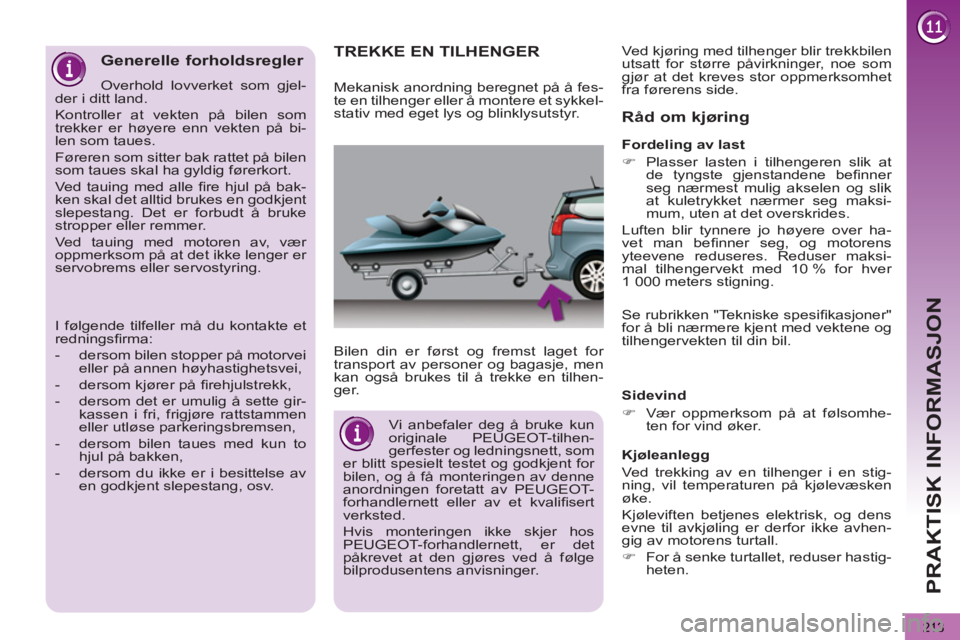 PEUGEOT 5008 2013  Instruksjoner for bruk (in Norwegian) PRAKTISK INFORMASJON
213
   
 
 
 
 
 
TREKKE EN TILHENGER  
 
 
Bilen din er først og fremst laget for 
transport av personer og bagasje, men 
kan også brukes til å trekke en tilhen-
ger.  
 
 
R