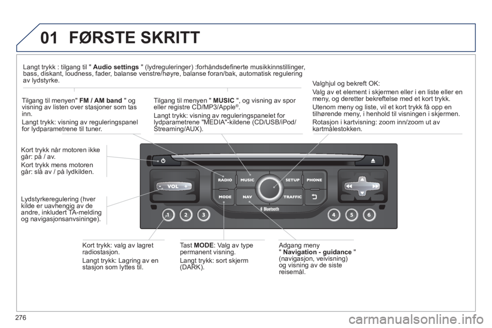 PEUGEOT 5008 2013 Instruksjoner for bruk (in Norwegian) 276
01 FØRSTE SKRITT
Adgang meny
" Navigation - guidance"(navigasjon, veivisning) og visning av de siste
reisemål. Kort tr
ykk når motoren ikkegår: på / av.
Kort tr
ykk mens motoren går: PEUGEOT 5008 2013 Instruksjoner for bruk (in Norwegian) 276
01 FØRSTE SKRITT
Adgang meny
" Navigation - guidance"(navigasjon, veivisning) og visning av de siste
reisemål. Kort tr
ykk når motoren ikkegår: på / av.
Kort tr
ykk mens motoren går: