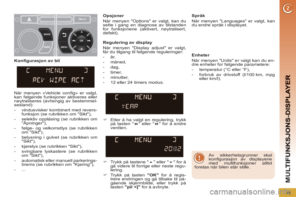 PEUGEOT 5008 2013 Instruksjoner for bruk (in Norwegian) M
U
45
Av sikkerhetsgrunner skal
konfi gurasjon av displayene
med multifunksjoner alltid
foretas når bilen står stille.
Regulering av display
Når menyen "Display adjust" er valgt PEUGEOT 5008 2013 Instruksjoner for bruk (in Norwegian) M
U
45
Av sikkerhetsgrunner skal
konfi gurasjon av displayene
med multifunksjoner alltid
foretas når bilen står stille.
Regulering av display
Når menyen "Display adjust" er valgt