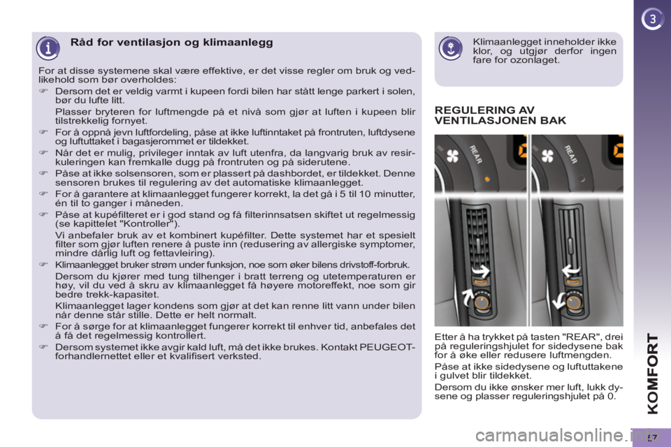 PEUGEOT 5008 2013 Instruksjoner for bruk (in Norwegian) K
O
57
Klimaanlegget inneholder ikke
klor, og utgjør derfor ingen
fare for ozonlaget.
Råd for ventilasjon og klimaanlegg
REGULERING AV
VENTILASJONEN BAK
Etter å ha trykket på tasten " PEUGEOT 5008 2013 Instruksjoner for bruk (in Norwegian) K
O
57
Klimaanlegget inneholder ikke
klor, og utgjør derfor ingen
fare for ozonlaget.
Råd for ventilasjon og klimaanlegg
REGULERING AV
VENTILASJONEN BAK
Etter å ha trykket på tasten "