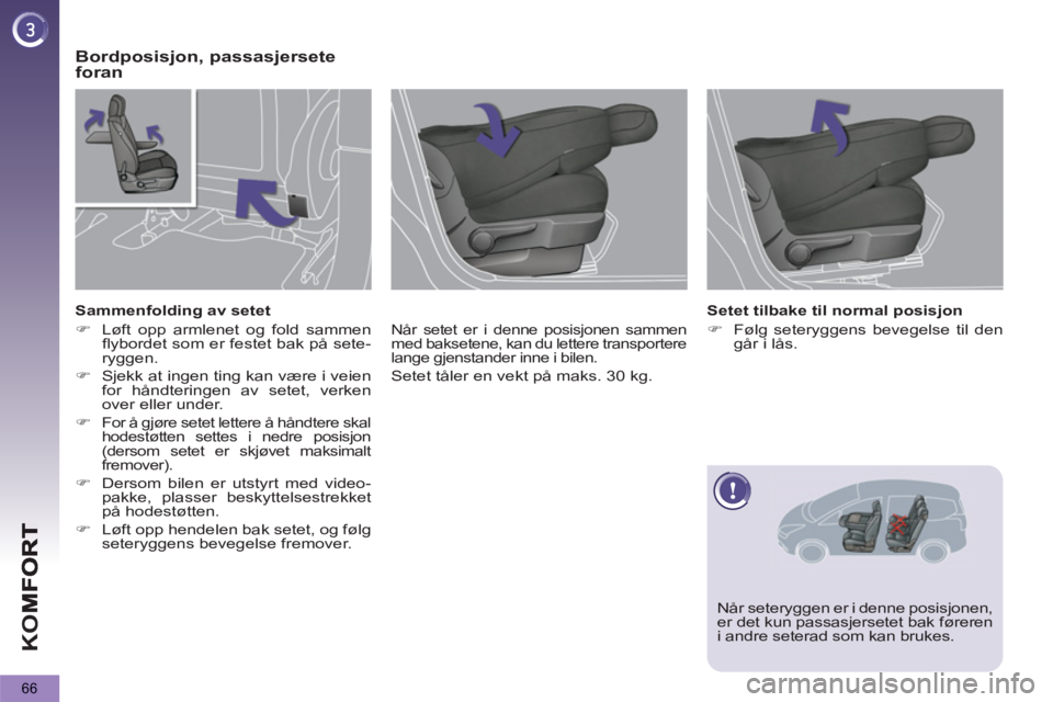 PEUGEOT 5008 2013  Instruksjoner for bruk (in Norwegian) K
O
66
Bordposisjon, passasjerseteforan
   
Når setet er i denne posisjonen sammen 
med baksetene, kan du lettere transportere 
lange gjenstander inne i bilen. 
  Setet tåler en vekt på maks. 30 kg