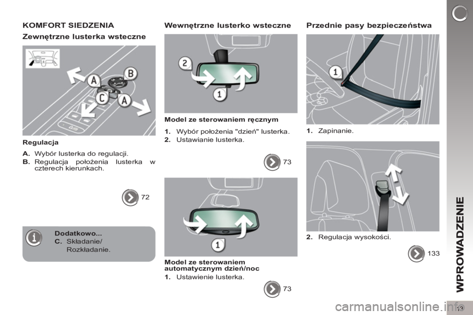 PEUGEOT 5008 2013  Instrukcja obsługi (in Polish) 13
KOMFORT SIEDZENIA 
Zewnętrzne lusterka wsteczne
 
 
Regulacja 
   
A. 
  Wybór lusterka do regulacji. 
   
B. 
 Regulacja  położenia lusterka w 
czterech kierunkach. 
  72  
 
 
 Wewnętrzne lu