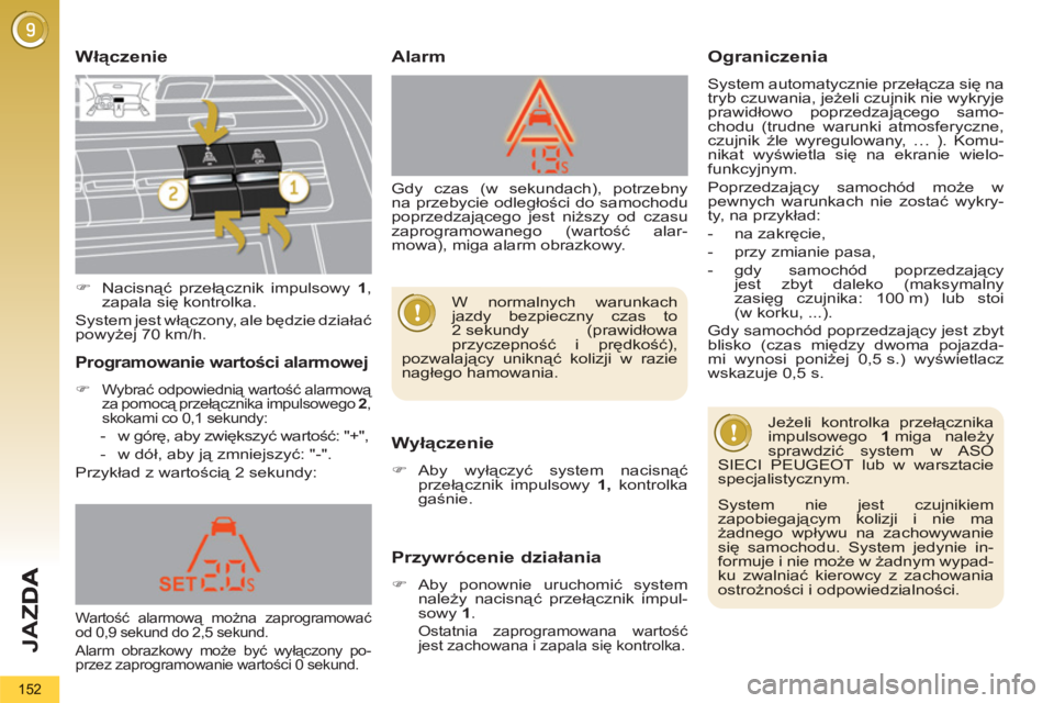 PEUGEOT 5008 2013  Instrukcja obsługi (in Polish) JA
Z
152
   
Włączenie 
   
Wyłączenie 
�)Aby wyłączyć system nacisnąć przełącznik impulsowy  1, 
 kontrolka gaśnie.
 
 
Przywrócenie działania 
�)Aby ponownie uruchomić system należy 