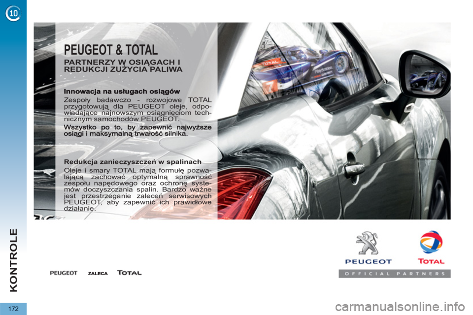 PEUGEOT 5008 2013  Instrukcja obsługi (in Polish) KONTROLE
172
  PEUGEOT & TOTAL 
 
 
PARTNERZY W OSIĄGACH I 
REDUKCJI ZUŻYCIA PALIWA 
 
Zespoły badawczo - rozwojowe TOTAL 
przygotowują dla PEUGEOT oleje, odpo-
wiadające najnowszym osiągnięcio