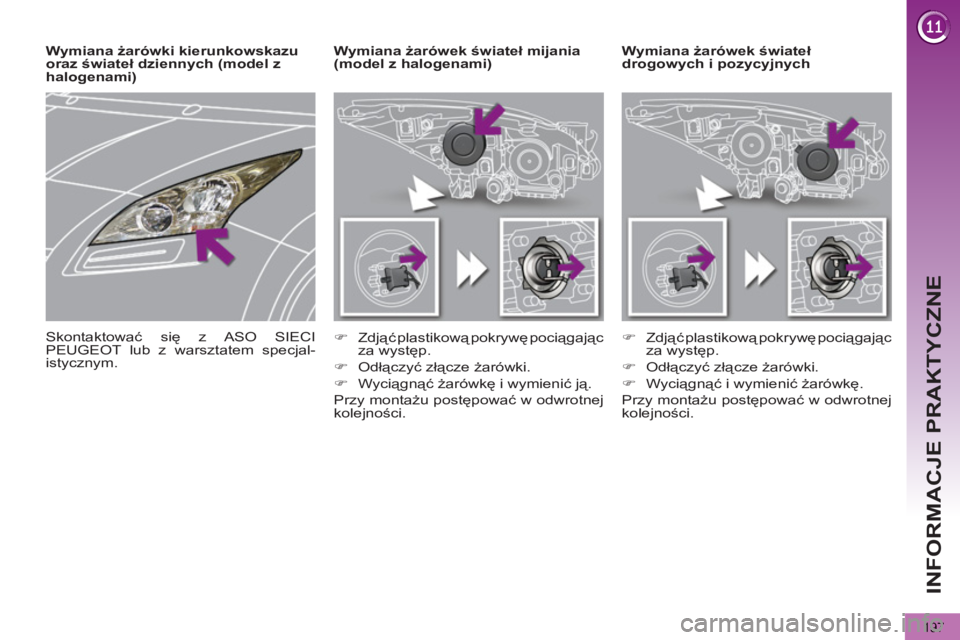 PEUGEOT 5008 2013  Instrukcja obsługi (in Polish) INFORMACJE PRAKTYCZNE
197
Wymiana żarówek świateł 
drogowych i pozycyjnych     
 
 
 
 
 
 
Wymiana żarówek świateł mijania 
(model z halogenami) 
   
 
�) 
 Zdjąć plastikową pokrywę poci