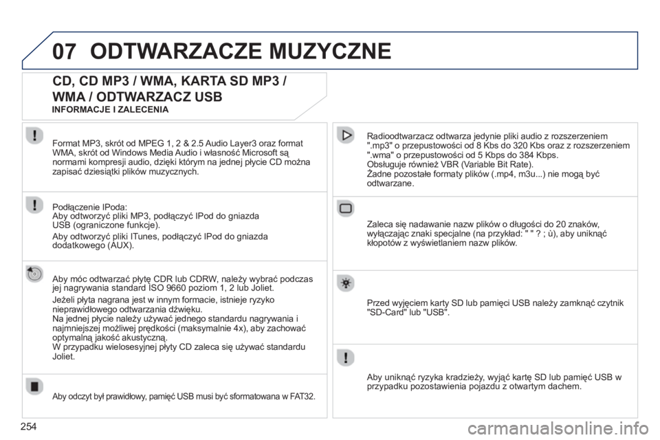 PEUGEOT 5008 2013 Instrukcja obsługi (in Polish) 254
07ODTWARZACZE MUZYCZNE
CD, CD MP3 / WMA, KARTA SD MP3 /
WMA / ODTWARZACZ USB
Aby móc odtwarzać płytę CDR lub CDRW, należy wybrać podczasjej nagrywania standard ISO 9660 poziom 1, 2 lu PEUGEOT 5008 2013 Instrukcja obsługi (in Polish) 254
07ODTWARZACZE MUZYCZNE
CD, CD MP3 / WMA, KARTA SD MP3 /
WMA / ODTWARZACZ USB
Aby móc odtwarzać płytę CDR lub CDRW, należy wybrać podczasjej nagrywania standard ISO 9660 poziom 1, 2 lu