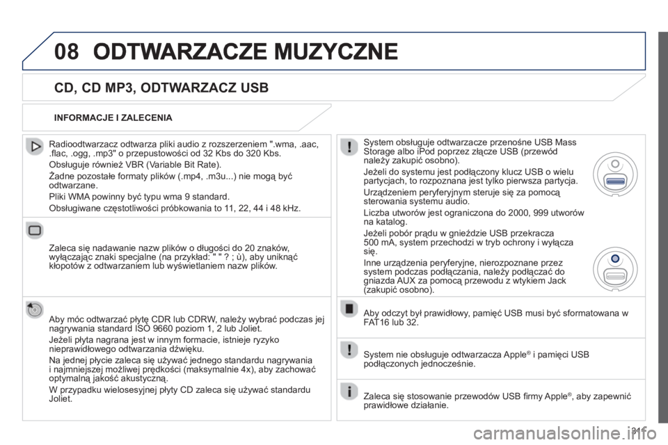 PEUGEOT 5008 2013 Instrukcja obsługi (in Polish) 311
08
CD, CD MP3, ODTWARZACZ USB
Radioodtwarzacz odtwarza pliki audio z rozszerzeniem ".wma, .aac,.fl ac, .ogg, .mp3" o przepustowości od 32 Kbs do 320 Kbs.
Obsługuje również VBR (Va PEUGEOT 5008 2013 Instrukcja obsługi (in Polish) 311
08
CD, CD MP3, ODTWARZACZ USB
Radioodtwarzacz odtwarza pliki audio z rozszerzeniem ".wma, .aac,.fl ac, .ogg, .mp3" o przepustowości od 32 Kbs do 320 Kbs.
Obsługuje również VBR (Va