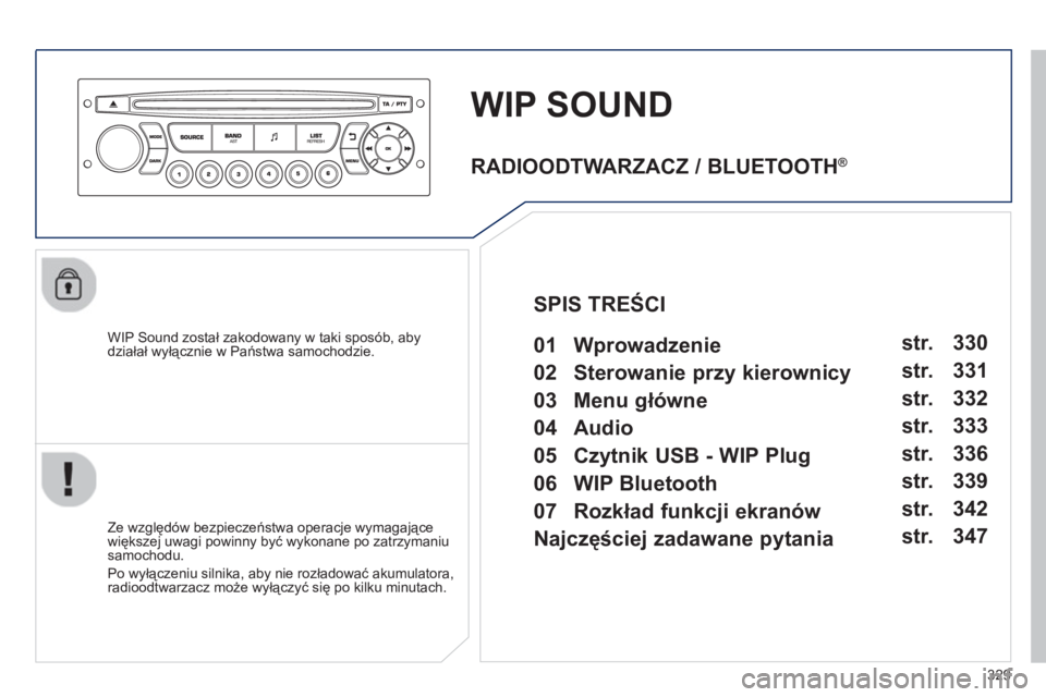 PEUGEOT 5008 2013 Instrukcja obsługi (in Polish) 329
WIP SOUND
WIP Sound został zakodowany w taki sposób, abydziałał wyłącznie w Państwa samochodzie.
Ze względów bezpieczeństwa operacje wymagające
większej uwagi powinny być wy PEUGEOT 5008 2013 Instrukcja obsługi (in Polish) 329
WIP SOUND
WIP Sound został zakodowany w taki sposób, abydziałał wyłącznie w Państwa samochodzie.
Ze względów bezpieczeństwa operacje wymagające
większej uwagi powinny być wy