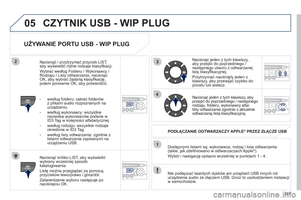 PEUGEOT 5008 2013 Instrukcja obsługi (in Polish) 337
05
UŻYWANIE PORTU USB - WIP PLUG
Nacisnąć krótko LIST, aby wyświetlić
wybrany wcześniej spos PEUGEOT 5008 2013 Instrukcja obsługi (in Polish) 337
05
UŻYWANIE PORTU USB - WIP PLUG
Nacisnąć krótko LIST, aby wyświetlić
wybrany wcześniej spos