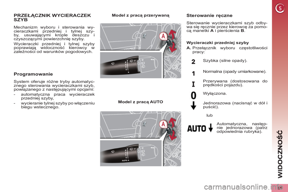PEUGEOT 5008 2013  Instrukcja obsługi (in Polish) WI
D
95
   
 
 
 
 
 
 
 
PRZEŁĄCZNIK WYCIERACZEK 
SZYB 
  Mechanizm wyboru i sterowania wy-
cieraczkami przedniej i tylnej szy-
by, usuwającymi krople deszczu i 
czyszczącymi powierzchnię szyby.