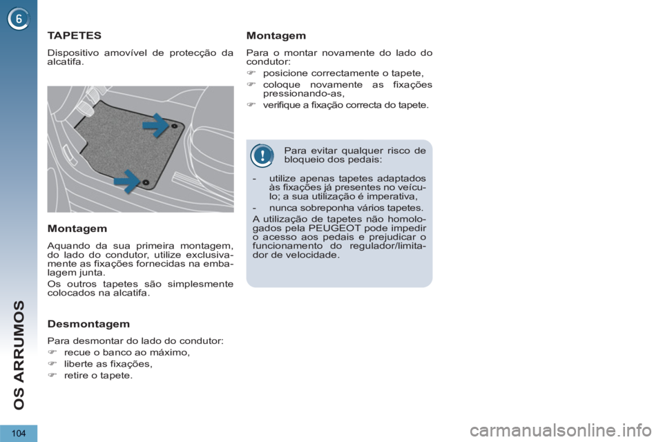 PEUGEOT 5008 2013  Manual de utilização (in Portuguese) OS ARRUMOS
104
   
Para evitar qualquer risco de 
bloqueio dos pedais: 
TAPETES 
  Dispositivo amovível de protecção da 
alcatifa. 
   
Montagem 
 
Para o montar novamente do lado do 
condutor: 
  