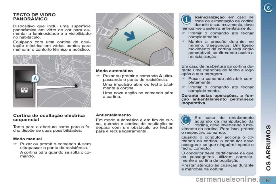 PEUGEOT 5008 2013  Manual de utilização (in Portuguese) OS ARRUMOS
107
TECTO DE VIDROPANORÂMICO 
  Dispositivo que inclui uma superfície 
panorâmica em vidro de cor para au-
mentar a luminosidade e a visibilidade 
no habitáculo. 
  Equipado com uma cor