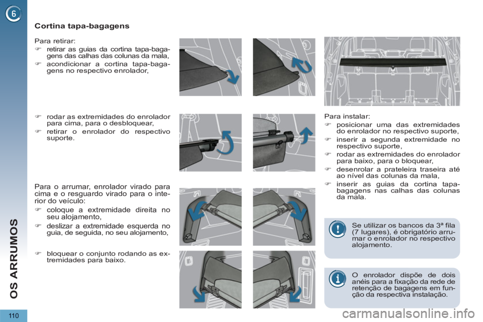 PEUGEOT 5008 2013  Manual de utilização (in Portuguese) OS ARRUMOS
110
   
 
 
 
 
 
 
 
Cortina tapa-bagagens 
 
 
Para instalar: 
   
 
�) 
 posicionar uma das extremidades 
do enrolador no respectivo suporte, 
   
�) 
  inserir a segunda extremidade no 