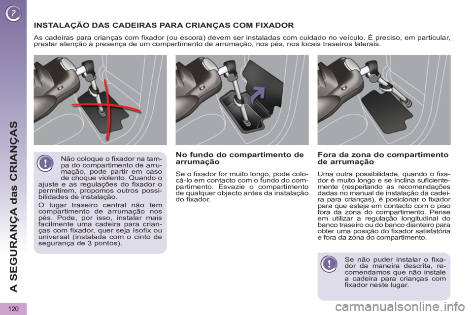 PEUGEOT 5008 2013 Manual de utilização (in Portuguese) A SEGURANÇA das CRIANÇAS
120
Não coloque o fixador na tam-
pa do compartimento de arru-
mação, pode partir em caso
de choque violento. Quando o
ajuste e as regulações do fixador o
permitir PEUGEOT 5008 2013 Manual de utilização (in Portuguese) A SEGURANÇA das CRIANÇAS
120
Não coloque o fixador na tam-
pa do compartimento de arru-
mação, pode partir em caso
de choque violento. Quando o
ajuste e as regulações do fixador o
permitir