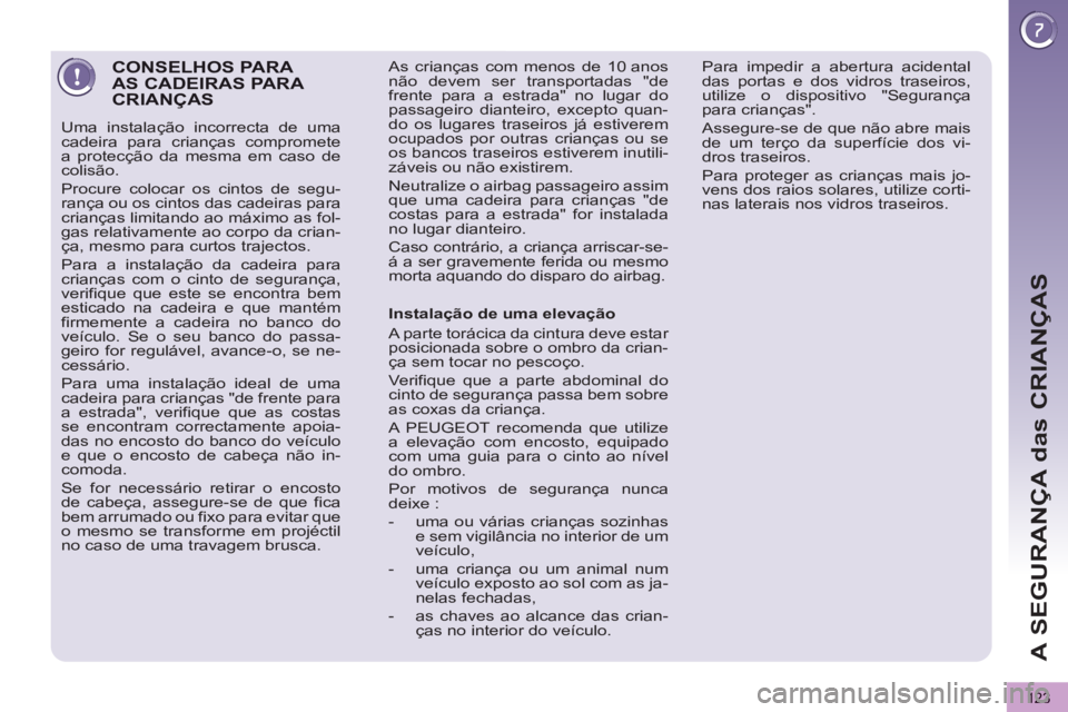 PEUGEOT 5008 2013 Manual de utilização (in Portuguese) A SEGURANÇA das CRIANÇAS
123
CONSELHOS PARA AS CADEIRAS PARA CRIANÇAS
Uma instalação incorrecta de uma
cadeira para crianças compromete
a protecção da mesma em caso de
colisão.
Procu PEUGEOT 5008 2013 Manual de utilização (in Portuguese) A SEGURANÇA das CRIANÇAS
123
CONSELHOS PARA AS CADEIRAS PARA CRIANÇAS
Uma instalação incorrecta de uma
cadeira para crianças compromete
a protecção da mesma em caso de
colisão.
Procu