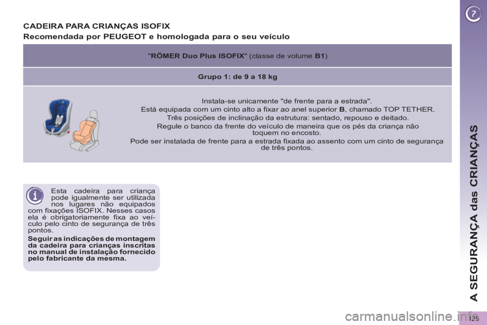 PEUGEOT 5008 2013 Manual de utilização (in Portuguese) A SEGURANÇA das CRIANÇAS
125
Esta cadeira para criança
pode igualmente ser utilizada
nos lugares não equipados
com fixações ISOFIX. Nesses casos
ela é obrigatoriamente fixa ao veí-
cul PEUGEOT 5008 2013 Manual de utilização (in Portuguese) A SEGURANÇA das CRIANÇAS
125
Esta cadeira para criança
pode igualmente ser utilizada
nos lugares não equipados
com fixações ISOFIX. Nesses casos
ela é obrigatoriamente fixa ao veí-
cul