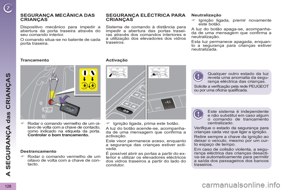 PEUGEOT 5008 2013 Manual de utilização (in Portuguese) A SEGURANÇA das CRIANÇAS
128
Este sistema é independente
e não substitui em caso algum
o comando de trancamento
centralizado.
Verifique o estado da segurança para
crianças cada vez qu PEUGEOT 5008 2013 Manual de utilização (in Portuguese) A SEGURANÇA das CRIANÇAS
128
Este sistema é independente
e não substitui em caso algum
o comando de trancamento
centralizado.
Verifique o estado da segurança para
crianças cada vez qu