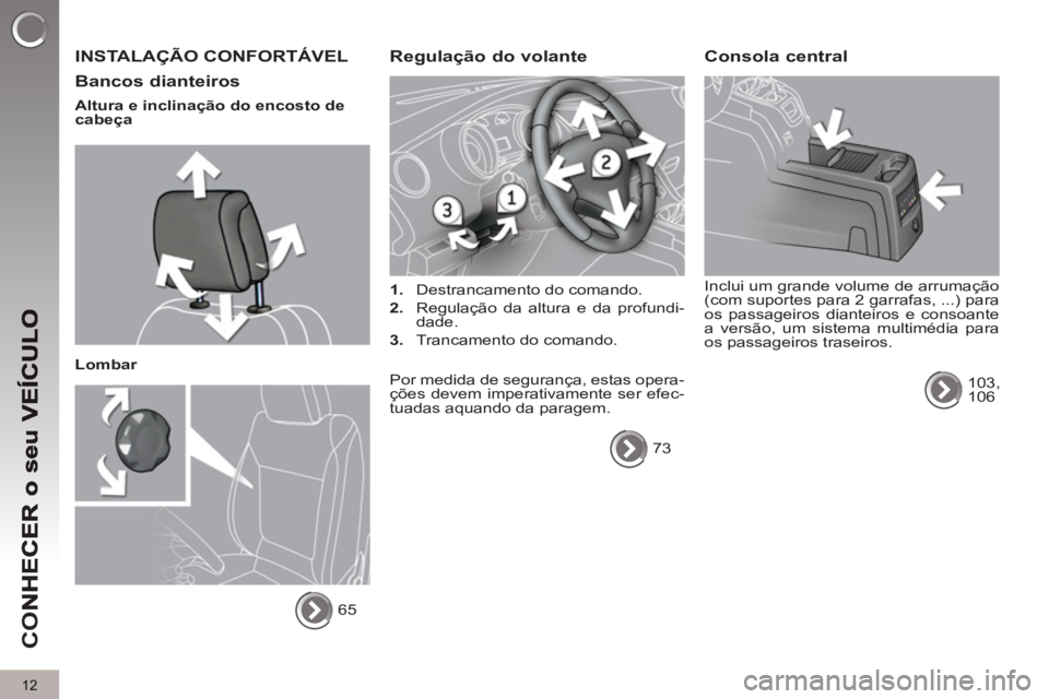 PEUGEOT 5008 2013 Manual de utilização (in Portuguese) CO
12
INSTALAÇÃO CONFORTÁVEL
Bancos dianteiros
Altura e inclinação do encosto de
cabeça
Lombar
65
Regulação do volante
1.
Destrancamento do comando.
2.
PEUGEOT 5008 2013 Manual de utilização (in Portuguese) CO
12
INSTALAÇÃO CONFORTÁVEL
Bancos dianteiros
Altura e inclinação do encosto de
cabeça
Lombar
65
Regulação do volante
1.
Destrancamento do comando.
2.