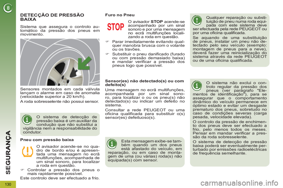 PEUGEOT 5008 2013  Manual de utilização (in Portuguese) SE
G
130
DETECÇÃO DE PRESSÃO BAIXA 
  Sistema que assegura o controlo au-
tomático da pressão dos pneus em 
movimento.    
Qualquer reparação ou substi-
tuição de pneu numa roda equi-
pada co
