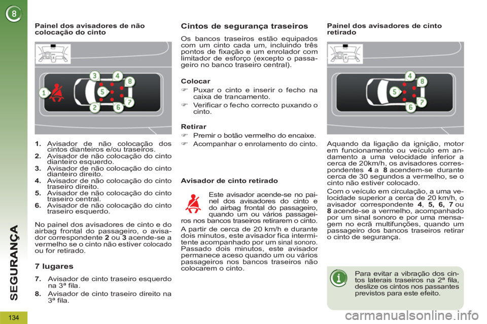 PEUGEOT 5008 2013  Manual de utilização (in Portuguese) SE
G
134
   
 
1. 
 Avisador de não colocação dos 
cintos dianteiros e/ou traseiros. 
   
2. 
  Avisador de não colocação do cinto 
dianteiro esquerdo. 
   
3. 
  Avisador de não colocação do