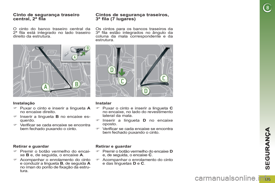PEUGEOT 5008 2013  Manual de utilização (in Portuguese) SE
G
135
Cinto de segurança traseiro central, 2ª fila 
   
Instalação 
   
 
�) 
  Puxar o cinto e inserir a lingueta  A 
 
no encaixe direito. 
   
�) 
  Inserir a lingueta  B 
 no encaixe es-
qu