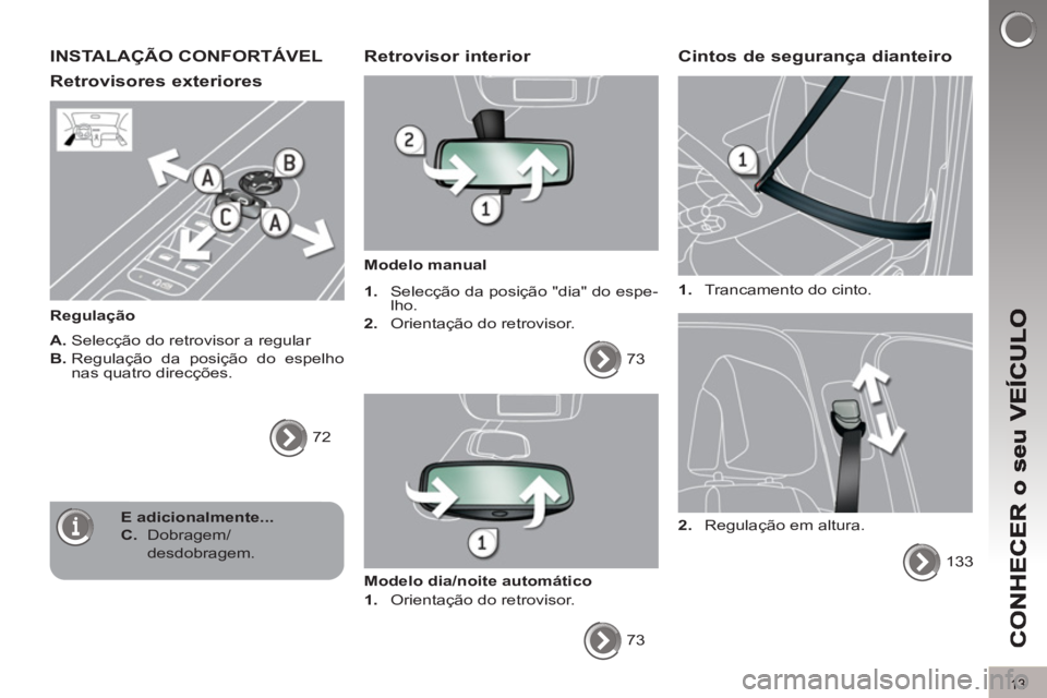 PEUGEOT 5008 2013 Manual de utilização (in Portuguese) 13
INSTALAÇÃO CONFORTÁVEL
Retrovisores exteriores
Regulação
A.
Selecção do retrovisor a regular
B.
Regulação da posição do espelho
nas quatro direcções.
72
PEUGEOT 5008 2013 Manual de utilização (in Portuguese) 13
INSTALAÇÃO CONFORTÁVEL
Retrovisores exteriores
Regulação
A.
Selecção do retrovisor a regular
B.
Regulação da posição do espelho
nas quatro direcções.
72
