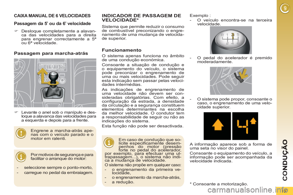 PEUGEOT 5008 2013  Manual de utilização (in Portuguese) CO
157
CAIXA MANUAL DE 6 VELOCIDADES 
  Por motivos de segurança e para 
facilitar o arranque do motor: 
  Engrene a marcha-atrás ape-
nas com o veículo parado e o 
motor em ralenti. 
Passagem da 5
