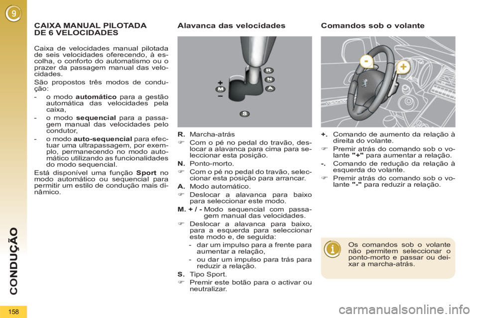 PEUGEOT 5008 2013  Manual de utilização (in Portuguese) CO
158
CAIXA MANUAL PILOTADA DE 6 VELOCIDADESAlavanca das velocidades
   
R. 
 Marcha-atrás 
   
 
�) 
  Com o pé no pedal do travão, des-
locar a alavanca para cima para se-
leccionar esta posiç