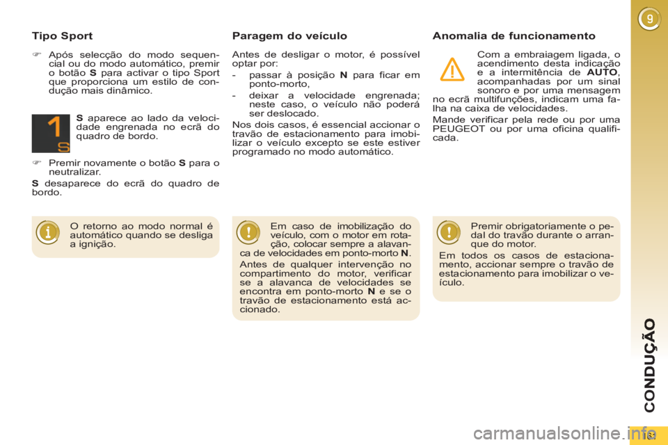 PEUGEOT 5008 2013 Manual de utilização (in Portuguese) CO
161
Paragem do veículoAnomalia de funcionamento
Com a embraiagem ligada, o
acendimento desta indicação
e a intermitência de AUTO
,
acompanhadas por um sinal
sonoro e por uma mensa PEUGEOT 5008 2013 Manual de utilização (in Portuguese) CO
161
Paragem do veículoAnomalia de funcionamento
Com a embraiagem ligada, o
acendimento desta indicação
e a intermitência de AUTO
,
acompanhadas por um sinal
sonoro e por uma mensa