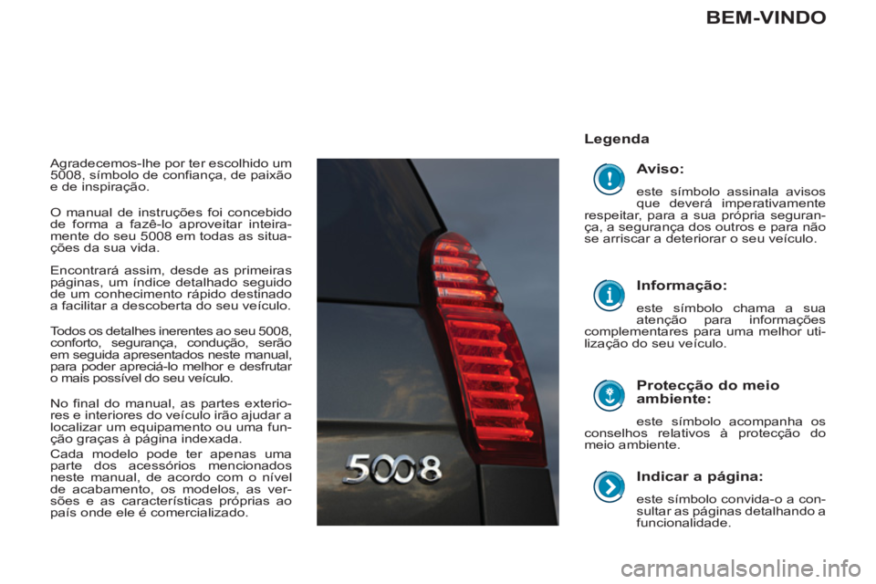 PEUGEOT 5008 2013  Manual de utilização (in Portuguese)    
Indicar a página: 
 
este símbolo convida-o a con-
sultar as páginas detalhando a 
funcionalidade.  
 
 
Legenda  
   
Protecção do meio 
ambiente: 
  este símbolo acompanha os 
conselhos re