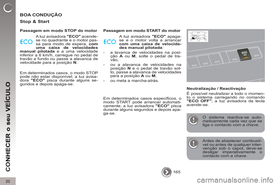 PEUGEOT 5008 2013  Manual de utilização (in Portuguese) CO
20
  BOA CONDUÇÃO
   
Sto
p & Start
 
 
Passagem em modo STOP do motor 
  A luz avisadora  "ECO" 
 acende-
se no quadrante e o motor pas-
sa para modo de espera,  com 
uma caixa de velocidades 
m