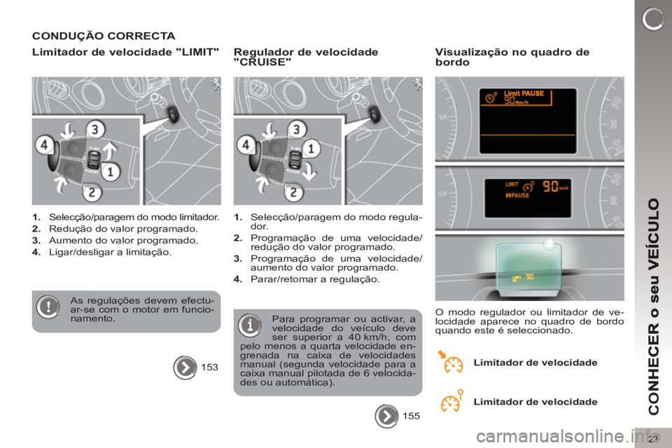 PEUGEOT 5008 2013  Manual de utilização (in Portuguese) CO
23
CONDUÇÃO CORRECTA 
Limitador de velocidade "LIMIT"
   
 
1. 
  Selecção/paragem do modo limitador. 
   
2. 
  Redução do valor programado. 
   
3. 
  Aumento do valor programado. 
   
4. 
