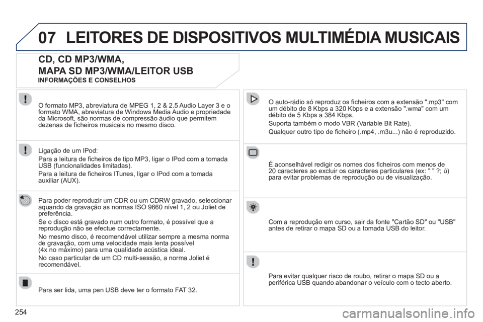 PEUGEOT 5008 2013 Manual de utilização (in Portuguese) 254
07LEITORES DE DISPOSITIVOS MULTIMÉDIA MUSICAIS
CD, CD MP3/WMA,
MAPA SD MP3/WMA/LEITOR USB
Para poder reproduzir um CDR ou um CDRW gravado, seleccionar
aquando da gravação as normas ISO 96 PEUGEOT 5008 2013 Manual de utilização (in Portuguese) 254
07LEITORES DE DISPOSITIVOS MULTIMÉDIA MUSICAIS
CD, CD MP3/WMA,
MAPA SD MP3/WMA/LEITOR USB
Para poder reproduzir um CDR ou um CDRW gravado, seleccionar
aquando da gravação as normas ISO 96