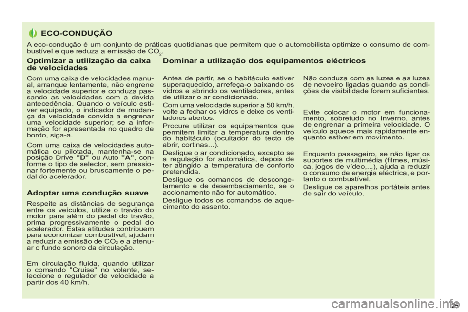 PEUGEOT 5008 2013  Manual de utilização (in Portuguese) Optimizar a utilização da caixade velocidades 
   
Com uma caixa de velocidades manu-
al, arranque lentamente, não engrene 
a velocidade superior e conduza pas-
sando as velocidades com a devida 
a