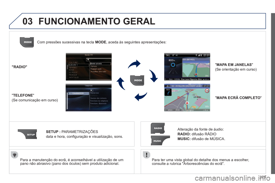 PEUGEOT 5008 2013 Manual de utilização (in Portuguese) 279
03
Para ter uma vista global do detalhe dos menus a escolher,consulte a rubrica "Arborescências do ecrã".
Para a manutenção do ecrã, é aconselhável a utilização de um pano não PEUGEOT 5008 2013 Manual de utilização (in Portuguese) 279
03
Para ter uma vista global do detalhe dos menus a escolher,consulte a rubrica "Arborescências do ecrã".
Para a manutenção do ecrã, é aconselhável a utilização de um pano não