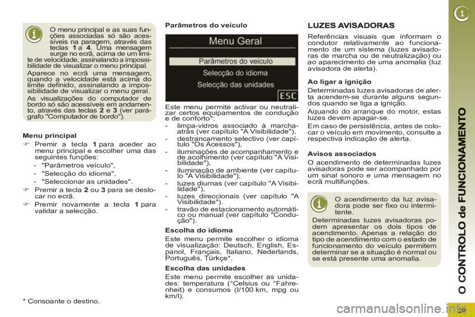 PEUGEOT 5008 2013 Manual de utilização (in Portuguese) 29
O
C
Parâmetros do veículo
Este menu permite activar ou neutrali-
zar certos equipamentos de condução
e de conforto * :
- limpa-vidros associado à marcha-
atrás (ver capítul PEUGEOT 5008 2013 Manual de utilização (in Portuguese) 29
O
C
Parâmetros do veículo
Este menu permite activar ou neutrali-
zar certos equipamentos de condução
e de conforto * :
- limpa-vidros associado à marcha-
atrás (ver capítul