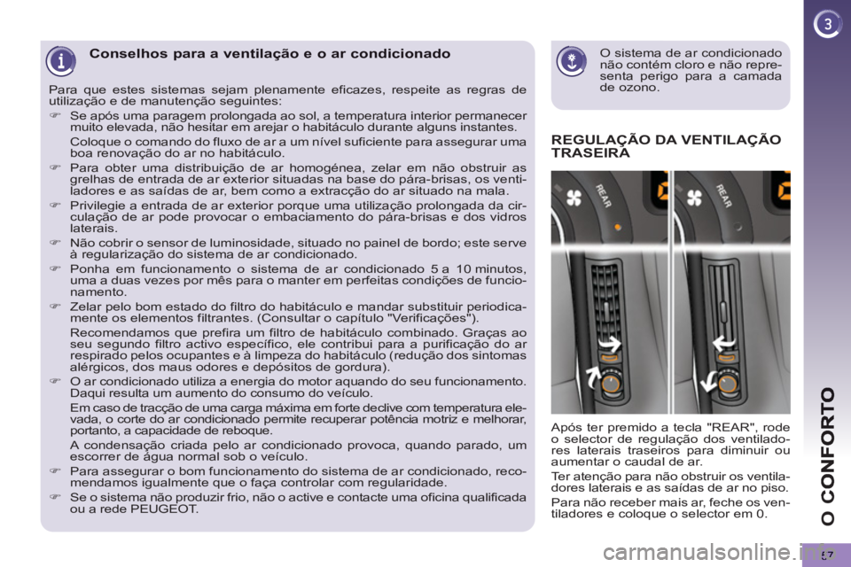 PEUGEOT 5008 2013  Manual de utilização (in Portuguese) O 
C
57
   
O sistema de ar condicionado 
não contém cloro e não repre-
senta perigo para a camada 
de ozono.  
 Conselhos para a ventilação e o ar condicionado 
REGULA
ÇÃO DA VENTILAÇÃOTRASE