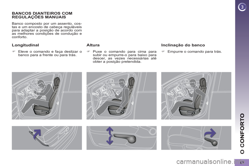 PEUGEOT 5008 2013  Manual de utilização (in Portuguese) O 
C
63
BANCOS DIANTEIROS COM 
REGULAÇÕES MANUAIS
  Banco composto por um assento, cos-
tas e um encosto de cabeça reguláveis 
para adaptar a posição de acordo com 
as melhores condições de co