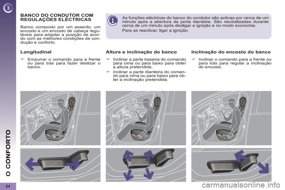 PEUGEOT 5008 2013  Manual de utilização (in Portuguese) O 
C
64
   
 
 
 
 
 
 
 
BANCO DO CONDUTOR COM
REGULAÇÕES ELÉCTRICAS
  Banco composto por um assento, um 
encosto e um encosto de cabeça regu-
láveis para adaptar a posição de acor-
do com as 