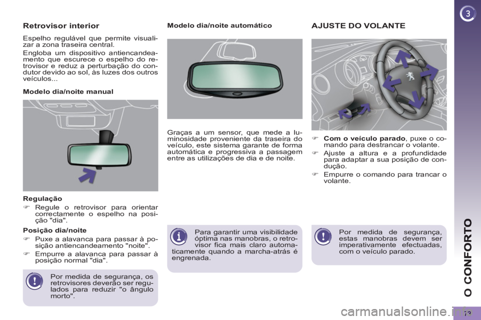 PEUGEOT 5008 2013  Manual de utilização (in Portuguese) O 
C
73
   
Regulação 
   
 
�) 
 Regule o retrovisor para orientar 
correctamente o espelho na posi-
ção "dia".  
 
   
 
Por medida de segurança, os 
retrovisores deverão ser regu-
lados para 
