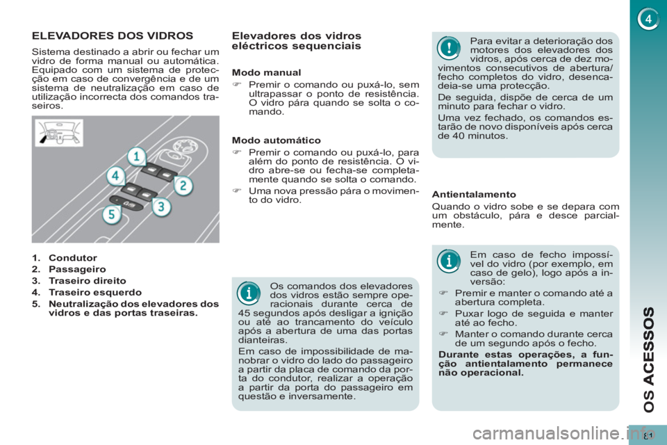 PEUGEOT 5008 2013 Manual de utilização (in Portuguese) O
S
81
Os comandos dos elevadores
dos vidros estão sempre ope-
racionais durante cerca de
45 segundos após desligar a ignição
ou até ao trancamento do veículo
após a abertura de uma da PEUGEOT 5008 2013 Manual de utilização (in Portuguese) O
S
81
Os comandos dos elevadores
dos vidros estão sempre ope-
racionais durante cerca de
45 segundos após desligar a ignição
ou até ao trancamento do veículo
após a abertura de uma da