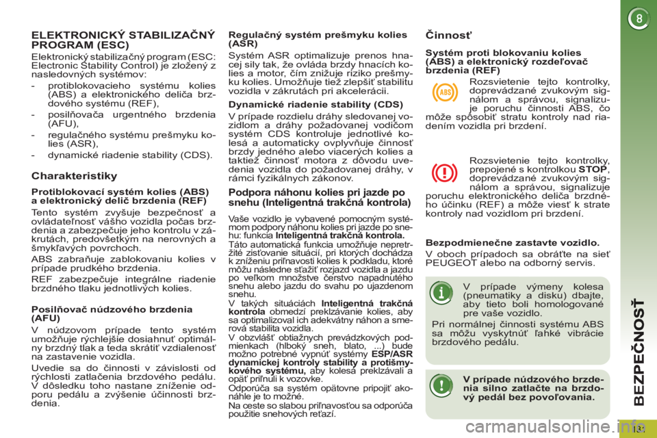 PEUGEOT 5008 2013  Návod na použitie (in Slovakian) BE
Z
131
ELEKTRONICKÝ STABILIZAČNÝ PROGRAM (ESC)
Charakteristiky 
 
 
Regulačný systém prešmyku kolies 
(ASR) 
  Systém ASR optimalizuje prenos hna-
cej sily tak, že ovláda brzdy hnacích ko