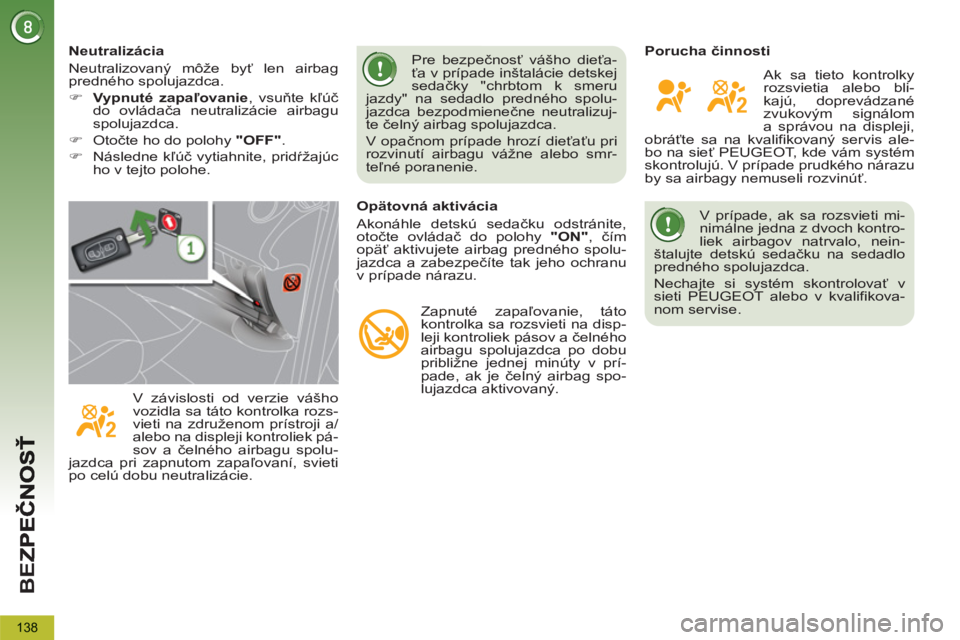 PEUGEOT 5008 2013  Návod na použitie (in Slovakian) BE
Z
138
   
V prípade, ak sa rozsvieti mi-
nimálne jedna z dvoch kontro-
liek airbagov natrvalo, nein-
štalujte detskú sedačku na sedadlo 
predného spolujazdca. 
  Nechajte si systém skontrolo