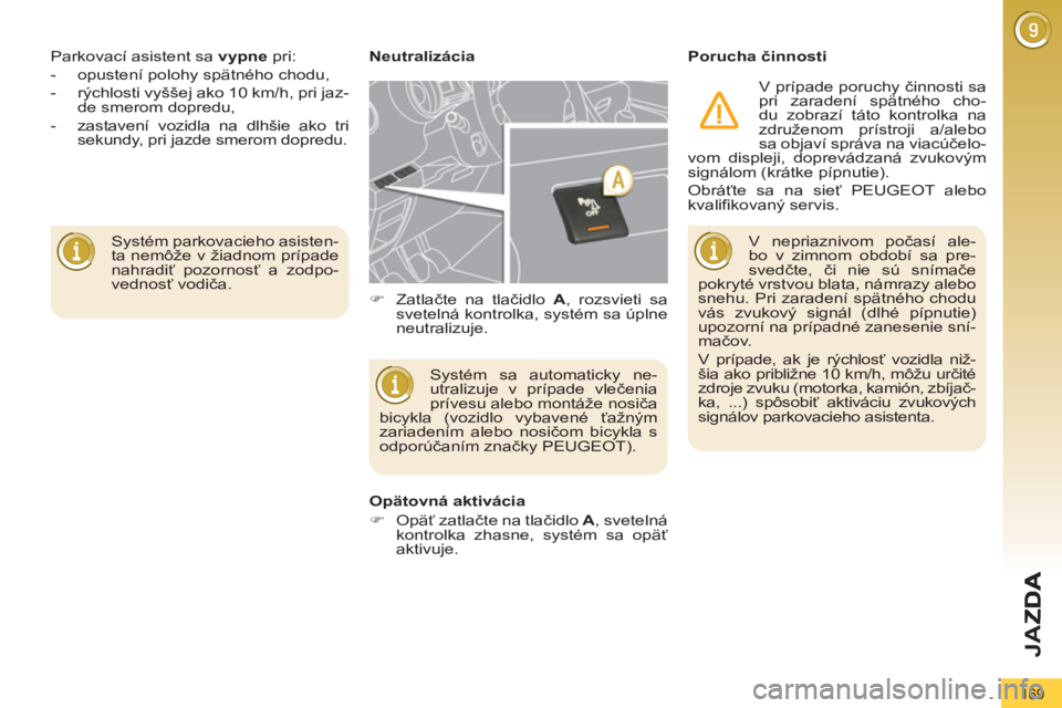 PEUGEOT 5008 2013  Návod na použitie (in Slovakian) JA
Z
169
  Systém parkovacieho asisten-
ta nemôže v žiadnom prípade 
nahradiť pozornosť a zodpo-
vednosť vodiča.     Parkovací asistent sa  vypne 
 pri: 
   
 
-   opustení polohy spätnéh