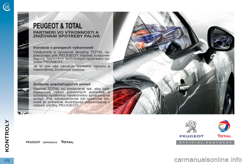 PEUGEOT 5008 2013  Návod na použitie (in Slovakian) KONTROLY
172
   
PARTNERI VO VÝKONNOSTI A 
ZNIŽOVANÍ SPOTREBY PALIVA 
   
Inovácia v prospech výkonnosti 
  Výskumné a vývojové skupiny TOTAL vy-
pracúvajú pre PEUGEOT mazivá zodpove-
daj