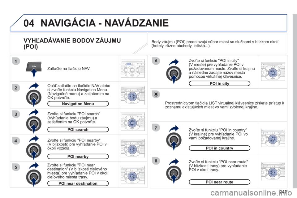 PEUGEOT 5008 2013 Návod na použitie (in Slovakian) 247
04
NAV2ABC3DEF5JKL4GHI6MNO8TUV7PQRS9WXYZ0*#
1RADIO MEDIANAV TRAFFIC
SETUPADDR
BOOK
2ABC3DEF5JKL4GHI6MNO8TUV7PQRS9WXYZ0*#
1RADIO MEDIANAV TRAFFIC
SETUPADDR
BOOK
2ABC3DEF5JKL4GHI6MNO8TUV7PQRS9WXYZ0* PEUGEOT 5008 2013 Návod na použitie (in Slovakian) 247
04
NAV2ABC3DEF5JKL4GHI6MNO8TUV7PQRS9WXYZ0*#
1RADIO MEDIANAV TRAFFIC
SETUPADDR
BOOK
2ABC3DEF5JKL4GHI6MNO8TUV7PQRS9WXYZ0*#
1RADIO MEDIANAV TRAFFIC
SETUPADDR
BOOK
2ABC3DEF5JKL4GHI6MNO8TUV7PQRS9WXYZ0*