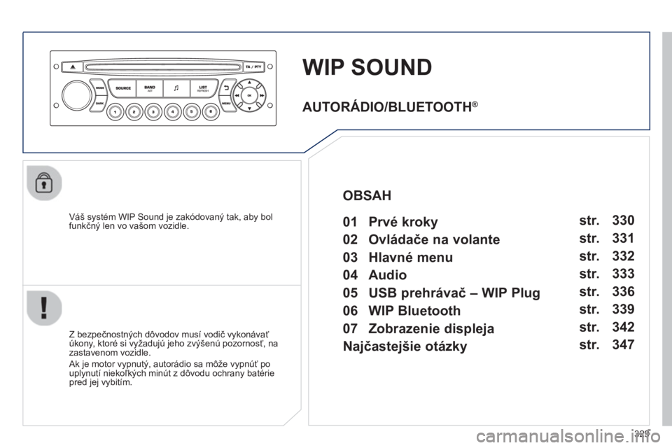 PEUGEOT 5008 2013 Návod na použitie (in Slovakian) 329
WIP SOUND
Váš systém WIP Sound je zakódovaný tak, aby bol funkčný len vo vašom vozidle.
Z bezpe
čnostnČch d PEUGEOT 5008 2013 Návod na použitie (in Slovakian) 329
WIP SOUND
Váš systém WIP Sound je zakódovaný tak, aby bol funkčný len vo vašom vozidle.
Z bezpe
čnostnČch d
