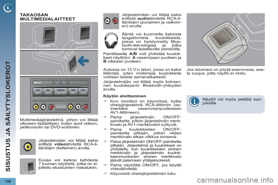 PEUGEOT 5008 2013  Omistajan Käsikirja (in Finnish) SISUSTUS JA SÄILYTYSLOKEROT
106
   
 
 
 
 
TAKAOSAN 
MULTIMEDIALAITTEET 
   Multimediajärjestelmä, johon voi liittääulkoisen lisälaitteen, kuten Ipod videon,pelikonsolin tai DVD-soittimen.   J
